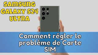 Comment régler le problème de Carte SIM, SIM invalide Samsung Galaxy S24 Ultra
