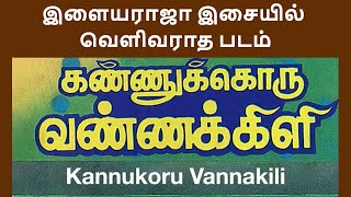 இளையராஜா இசையில் வெளிவராத படம் I கண்ணுக்கொரு வண்ணக்கிளி | Ilaiyaraaja | Kannukoru Vannakili