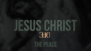 The Peace | Jesus Christ 3:16