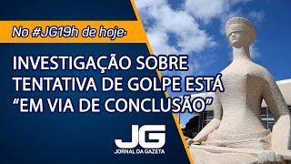 Investigação sobre tentativa de golpe está "em via de conclusão" - Jornal da Gazeta - 17/05/2024