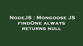 NodeJS : Mongoose JS findOne always returns null
