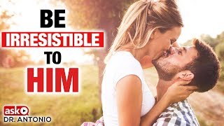How to Be Irresistible to Your Man