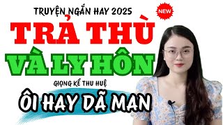 Truyện Ngắn Hay Trả Thù Và Ly Hôn Nghe Hay Dã Man | Truyện Mới MC Thu Huệ