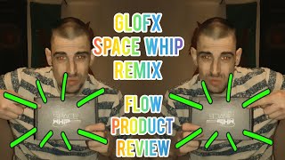 GloFX SPACE WHIP remix flow product review