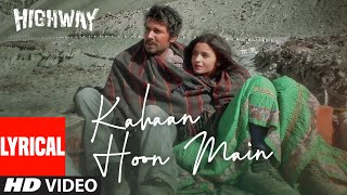 Highway: Kahaan Hoon Main Lyric Video | A.R Rahman, Irshad K, Jonita G | Alia Bhatt, Randeep Hooda