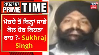 Khabran Da Prime Time : ਮੋਰਚੇ ਤੋਂ ਬਿਨ੍ਹਾਂ ਸਾਡੇ ਕੋਲ ਹੋਰ ਕਿਹੜਾ ਰਾਹ ?- Sukhraj Singh | News18 Punjab