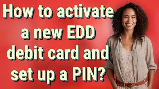 How to activate a new EDD debit card and set up a PIN?
