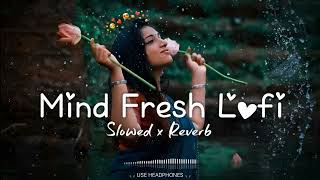 Mind Fresh Lofi mashup | Slowed+reverb | New Love Mashup | #lofi #love #trending #arijitsingh