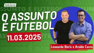 O ASSUNTO É FUTEBOL com LEONARDO BORIS  | RÁDIO JORNAL (11/03/2025)