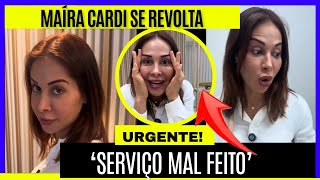 Maíra Cardi se revolta: ‘Serviço mal feito’