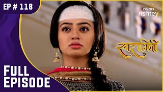 Swara ने खाई Ragini का बदला लेने की कसम | Swaragini | स्वरागिनी | Full Episode | Ep. 118