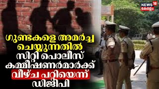 ഗുണ്ടകളെ അമർച്ച ചെയ്യുന്നതിൽ City Police Commissionerമാർക്ക് വീഴ്ച പറ്റിയെന്ന് DGP.