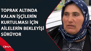 Erzincan İliç'te, toprak altında kalan işçilerin kurtulması için ailelerin bekleyişi sürüyor