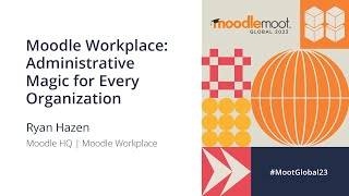 Moodle Workplace: Administrative Magic for Every Organization | MoodleMoot Global 2023