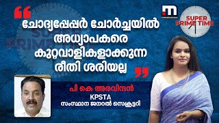 'ചോദ്യപ്പേപ്പർ ചോർച്ചയിൽ അധ്യാപകരെ കുറ്റവാളികളാക്കുന്ന രീതി ശരിയല്ല' | Question Paper Leak