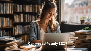 Can you self-study SEO? | Unlock the Secrets to Boosting Your Site's Visibility