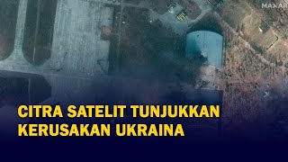 Citra Satelit Tunjukkan Kerusakan Ukraina Imbas Diinvasi Rusia
