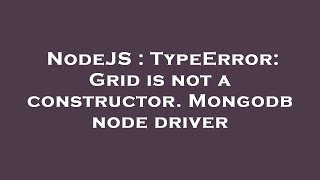 NodeJS : TypeError: Grid is not a constructor. Mongodb node driver