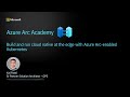 Build and run cloud native at the edge with Azure Arc-enabled Kubernetes