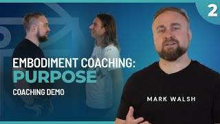 Real Life Coaching Example: Purpose. Embodiment Coaching Masterclass by Mark Walsh, Part 2