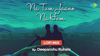 Na Tum Jaano LoFi Chill Mix | Deepanshu Ruhela |  Lucky Ali | Slowed and Reverb | Bollywood LoFi