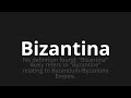 How to pronounce Bizantina