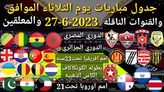 جدول مباريات اليوم الثلاثاء الموافق 27-6-2023 والقنوات الناقله والمعلقين... جميع مباريات اليوم