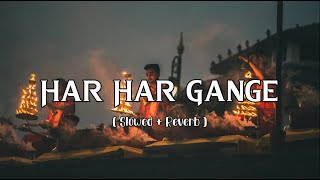Har Har Gange [Slowed + Reverb] - Arijit Singh | Batti Gul Meter Chalu | Lofi Version | jai