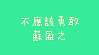 蘇盈之 - 不應該勇敢【歌詞】