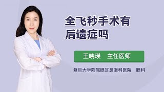 全飞秒手术有后遗症吗 王晓瑛 复旦大学附属眼耳鼻喉科医院