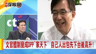 2019.06.20 中天新聞台《新聞深喉嚨》夯節目　文官體制變成DPP「家天下」　自己人出包先下台後上升！