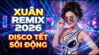 TUYỂN TẬP NHẠC XUÂN REMIX DISCO 2026 BÍNH NGỌ SÔI ĐỘNG CỰC MẠNH - TẾT ĐẾN VUI HẾT CỠ