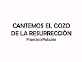 Cantemos el gozo de la resurrección - Francisco Palazón