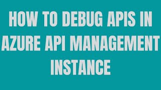 How to Debug APIs in Azure API Management Instance