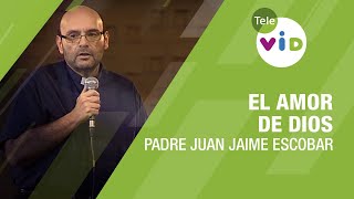 El amor de Dios, Padre Juan Jaime Escobar - Tele VID