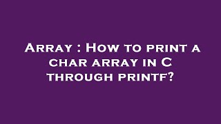 Array : How to print a char array in C through printf?