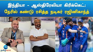 இந்தியா - ஆஸ்திரேலியா கிரிக்கெட்:நேரில் கண்டு ரசித்த நடிகர் ரஜினிகாந்த்