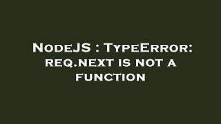 NodeJS : TypeError: req.next is not a function