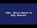 SQL : Bulk insert in SQL Server
