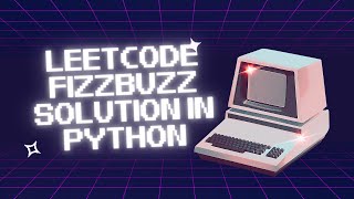 Python coding mastery: Crush Fizzbuzz on Leetcode