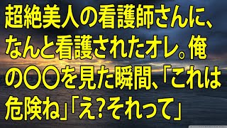 【感動する話】超絶美人の看護師さんに、なんと看護されたオレ。俺の〇〇を見た瞬間、「これは危険ね   」「え？それって   」【いい話】【朗読】