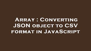 Array : Converting JSON object to CSV format in JavaScript