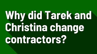 Why did Tarek and Christina change contractors?