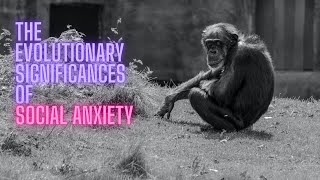 The Evolutionary Significance of Social Anxiety