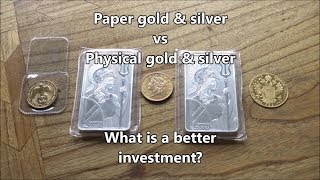 Paper vs Physical Gold \u0026 Silver - What is a better investment?