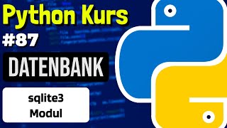 Datenbank in Python verwenden (sqlite3) - 087 - Python Kurs (Deutsch)