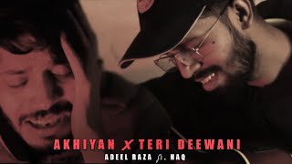 Akhiyan x Teri Deewani | Adeel Raza ft. HAQ | Latest Mashup 2022 | #trending