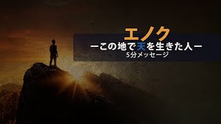 【聖書の五分メッセージ】23. エノク『この地で天を生きた人』