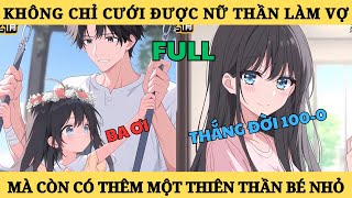 FUUL- Không Chỉ Cưới Được Nữ Thần Làm Vợ Mà Còn Thêm Một Thiên Thần Nhỏ Bé