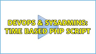 DevOps & SysAdmins: Time based php script (2 Solutions!!)